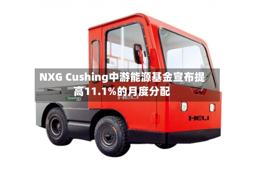 NXG Cushing中游能源基金宣布提高11.1%的月度分配