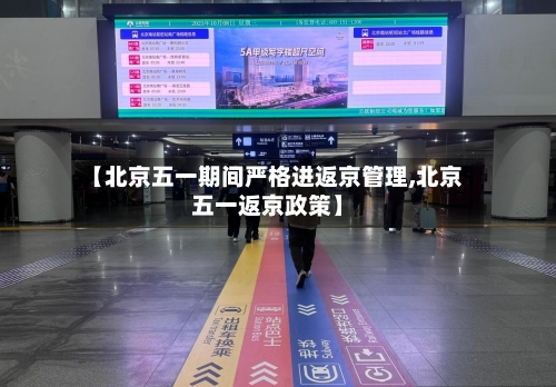 【北京五一期间严格进返京管理,北京五一返京政策】-第3张图片