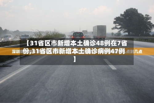【31省区市新增本土确诊48例在7省份,31省区市新增本土确诊病例47例】