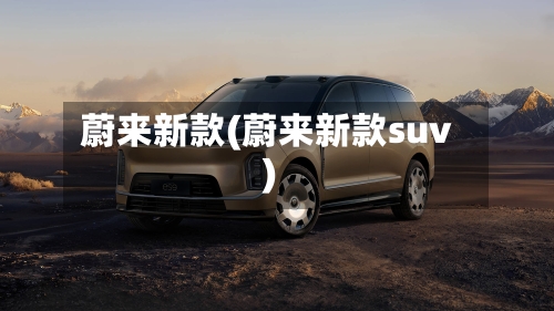 蔚来新款(蔚来新款suv)-第3张图片