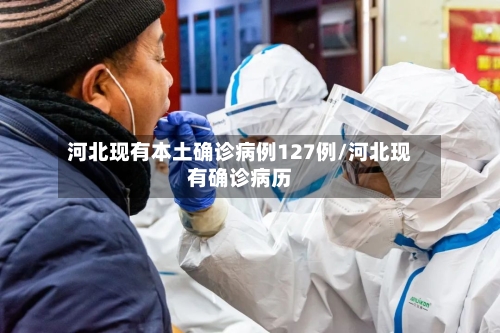 河北现有本土确诊病例127例/河北现有确诊病历
