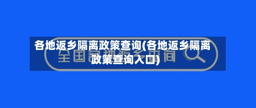 各地返乡隔离政策查询(各地返乡隔离政策查询入口)