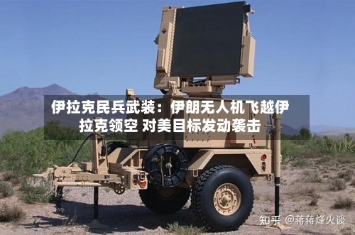 伊拉克民兵武装：伊朗无人机飞越伊拉克领空 对美目标发动袭击